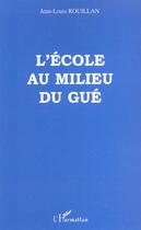 Couverture du livre « L'école au milieu du gué » de Jean-Louis Rouillan aux éditions L'harmattan