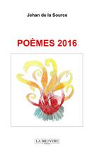 Couverture du livre « Poèmes 2016 » de Jehan De La Source aux éditions La Bruyere