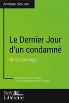 Couverture du livre « Le dernier jour d'un condamné de Victor Hugo (analyse approfondie) - approfondissez votre lecture de » de Lucile Lhoste aux éditions Profil Litteraire