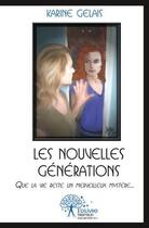 Couverture du livre « Les nouvelles generations - que la vie reste, un merveilleux mystere... » de Gelais Karine aux éditions Edilivre