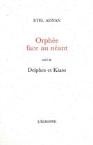 Couverture du livre « Orphée face au néant ; Delphes et Kiato » de Etel Adnan aux éditions L'echoppe