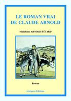 Couverture du livre « Le roman vrai de claude arnold » de Arnold-Tetard M. aux éditions Coetquen Editions