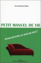 Couverture du livre « Petit manuel de vie pour ne pas passer 10 ans chez le psy ! » de Anne-Catherine Sabas aux éditions Bussiere