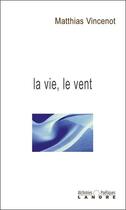 Couverture du livre « La vie, le vent » de Matthias Vincenot aux éditions Lanore