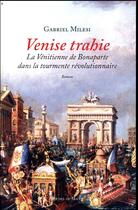 Couverture du livre « Venise trahie ; la Vénitienne de Bonaparte dans la tourmente révolutionnaire » de Gabriel Milesi aux éditions Michel De Maule