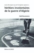 Couverture du livre « Héritiers involontaires de la guerre d'Algérie ; jeunes Manosquins issus de l'immigration algérienne » de Said Bouamama aux éditions Creops