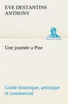 Couverture du livre « Une journee a pise guide historique, artistique et commercial » de Anthony E D. aux éditions Tredition