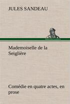 Couverture du livre « Mademoiselle de la seigliere comedie en quatre actes, en prose » de Jules Sandeau aux éditions Tredition