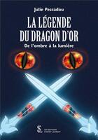 Couverture du livre « La legende du dragon d or de l ombre a la lumiere » de Pescadou Julie aux éditions Sydney Laurent