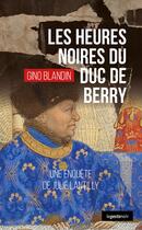 Couverture du livre « Les heures noires du duc de Berry » de Gino Blandin aux éditions Geste