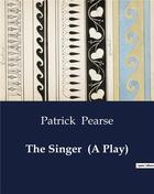 Couverture du livre « The Singer (A Play) » de Patrick Pearse aux éditions Culturea