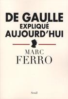 Couverture du livre « De Gaulle expliqué aujourd'hui » de Marc Ferro aux éditions Seuil