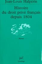 Couverture du livre « Histoire du droit privé français depuis 1804 » de Jean-Louis Halperin aux éditions Puf