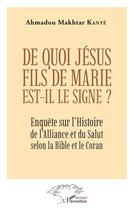 Couverture du livre « De quoi Jésus fils de Marie est-il le signe ? enquête sur l'histoire de l'alliance et du salut selon la Bible et le Coran » de Kante A M. aux éditions L'harmattan