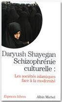 Couverture du livre « Schizophrénie culturelle : les sociétés islamiques face à la modernité » de Daryush Shayegan aux éditions Albin Michel