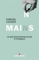 Couverture du livre « Mains ; ce que nous faisons d'elles et pourquoi » de Darian Leader aux éditions Albin Michel