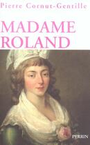 Couverture du livre « Madame roland une femme en politique sous la revolution » de Cornut-Gentille P. aux éditions Perrin