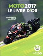 Couverture du livre « Moto ; le livre d'or (édition 2017) » de Michel Turco aux éditions Solar