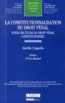 Couverture du livre « La constitutionnalisation du droit pénal ; pour une étude du droit pénal constitutionnel » de Aurelie Cappello aux éditions Lgdj