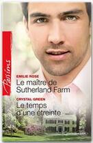 Couverture du livre « Le maître de Sutherland farm ; le temps d'une étreinte » de Emilie Rose et Crystal Green aux éditions Harlequin