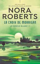 Couverture du livre « Le cercle blanc Tome 1 : Le cercle blanc, 1 : La croix de Morrigan » de Nora Roberts aux éditions J'ai Lu