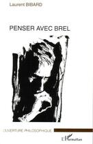 Couverture du livre « Penser avec Brel » de Laurent Bibard aux éditions L'harmattan