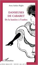 Couverture du livre « Danseuses de cabaret - de la lumiere a l'ombre » de Reglin Anna Aurken aux éditions L'harmattan