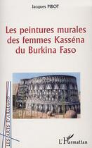 Couverture du livre « Les peintures murales des femmes kassena du burkina faso » de Jacques Pibot aux éditions Editions L'harmattan