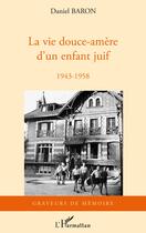 Couverture du livre « La vie douce-amère d'un enfant juif 1943-1958 » de Daniel Baron aux éditions Editions L'harmattan