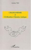 Couverture du livre « Chamanisme et civilisation chinoise antique » de Antony Tao aux éditions Editions L'harmattan