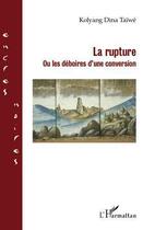 Couverture du livre « La rupture ; ou les déboires d'une conversion » de Kolyang Dina Taiwe aux éditions Editions L'harmattan