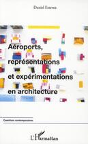 Couverture du livre « Aéroports, représentations et expérimentations en architecture » de Daniel Estevez aux éditions L'harmattan