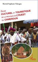 Couverture du livre « Guide culturel et touristique de la province de l'ouest du Cameroun » de Martail Sophonie Tchetgna aux éditions L'harmattan