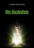 Couverture du livre « Mes élucubrations » de Simone Baranger aux éditions Amalthee