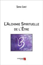 Couverture du livre « L'alchimie spirituelle de l'être » de Sophie Loret aux éditions Editions Du Net