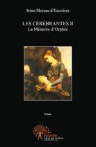 Couverture du livre « Les cerebrantes - t02 - les cerebrantes - la memoire d'orphee » de Moreau D'Escrieres I aux éditions Edilivre