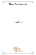 Couverture du livre « Paolina » de Claire Druc-Vaucher aux éditions Edilivre
