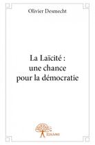 Couverture du livre « La laïcité ; une chance pour la démocratie » de Olivier Desmecht aux éditions Edilivre