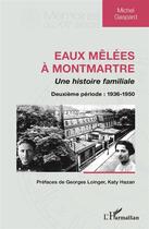 Couverture du livre « Eaux mêlées à Montmartre : Une histoire familiale - Deuxième période : 1936-1950 » de Michel Gaspard aux éditions L'harmattan