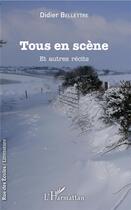 Couverture du livre « Tous en scène et autres récits » de Didier Bellettre aux éditions L'harmattan