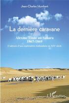 Couverture du livre « La dernière caravane ; Alexine Tinne au Sahara, 1867-1869 ; l'odyssée d'une exploratrice hollandaise » de Jean-Charles Humbert aux éditions L'harmattan