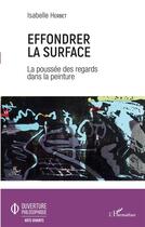 Couverture du livre « Effondrer la surface ; la poussée des regards dans la peinture » de Isabelle Herbet aux éditions L'harmattan