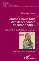 Couverture du livre « Sommes-nous tous des descendants de Kimpa Vita ? une question aux historiens congolais : » de Charles Wola Bangala aux éditions L'harmattan