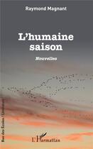 Couverture du livre « L'humaine saison » de Raymond Magnant aux éditions L'harmattan