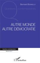 Couverture du livre « Autre monde autre démocratie » de Bernard Borrelly aux éditions L'harmattan