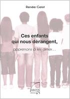 Couverture du livre « Ces enfants qui nous dérangent ; apprenons à les aimer... » de Renee Geist aux éditions Abatos