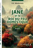 Couverture du livre « JANE et le ROI DU FEU DOMESTIQUE : Roman » de V.V. Markovets aux éditions Les Impliques