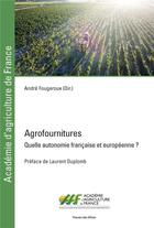 Couverture du livre « Agrofournitures : Quelle autonomie française et européenne ? » de Andre Fougeroux et . Collectif aux éditions Presses De L'ecole Des Mines