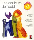 Couverture du livre « Les couleurs de l'oubli » de Francois Arnold et Jean-Claude Ameisen aux éditions Editions De L'atelier