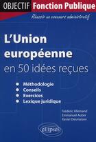 Couverture du livre « L'union européenne en 50 idées recues methodologie conseil exercices lexique juridique » de Allemand et Auber aux éditions Ellipses